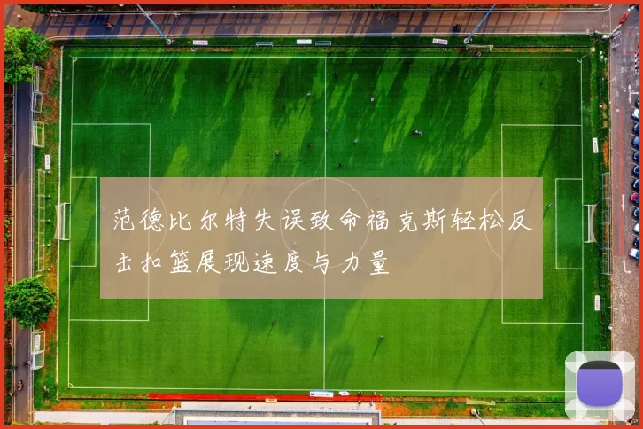 范德比尔特失误致命福克斯轻松反击扣篮展现速度与力量