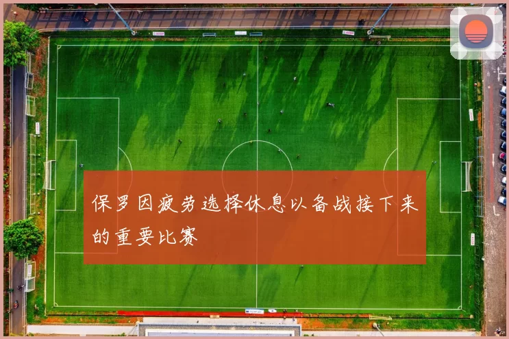 保罗因疲劳选择休息以备战接下来的重要比赛