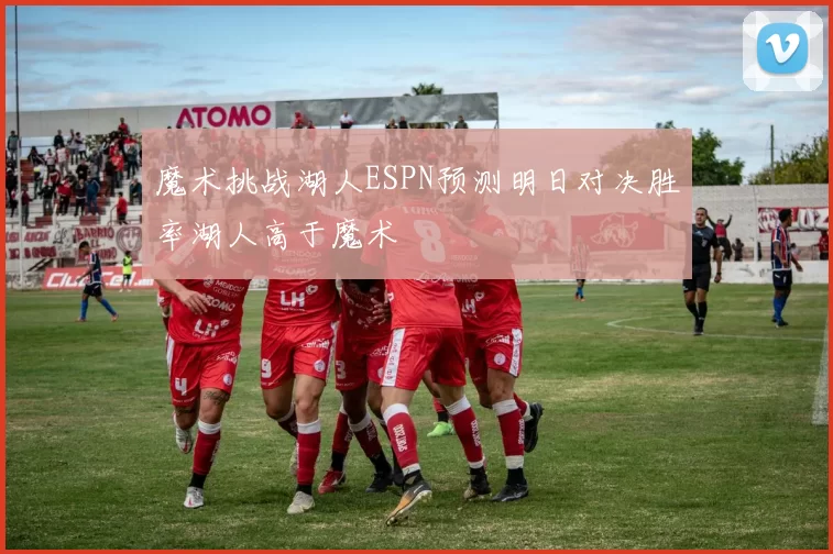 魔术挑战湖人ESPN预测明日对决胜率湖人高于魔术